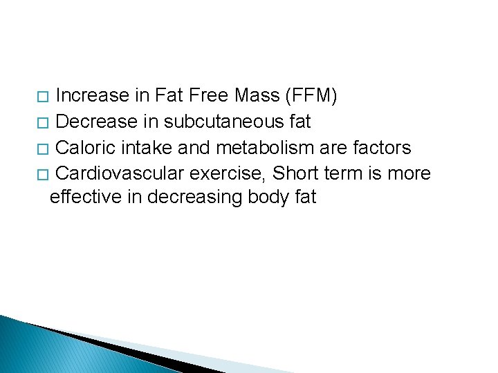 � Increase in Fat Free Mass (FFM) � Decrease in subcutaneous fat � Caloric