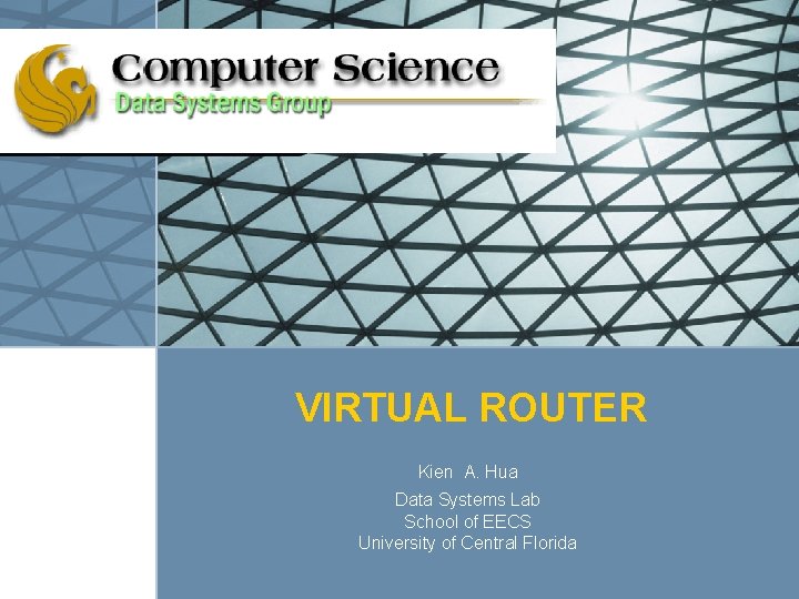 VIRTUAL ROUTER Kien A. Hua Data Systems Lab School of EECS University of Central