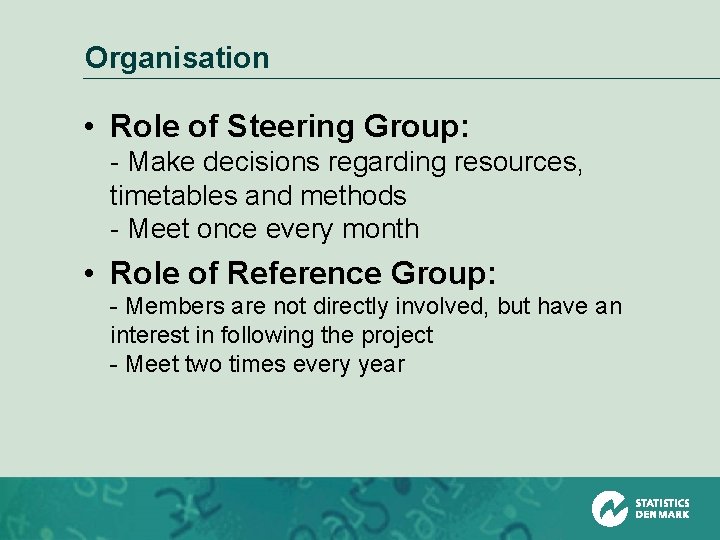 Organisation • Role of Steering Group: - Make decisions regarding resources, timetables and methods