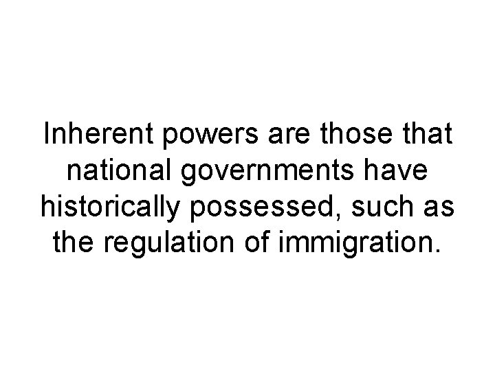 Inherent powers are those that national governments have historically possessed, such as the regulation