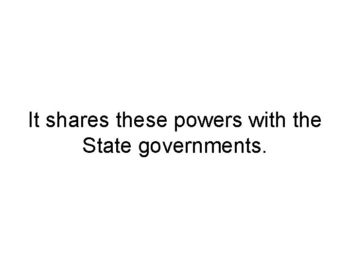 It shares these powers with the State governments. 