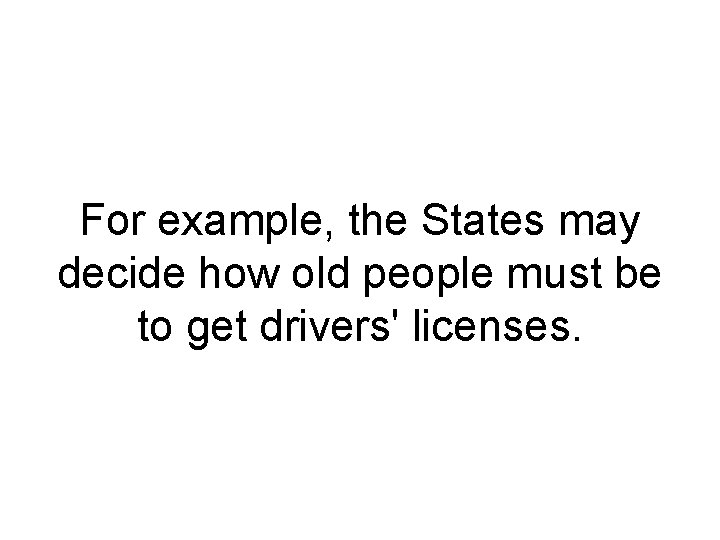 For example, the States may decide how old people must be to get drivers'