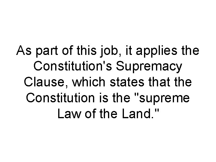 As part of this job, it applies the Constitution's Supremacy Clause, which states that