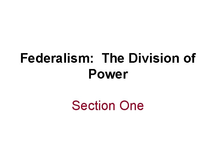Federalism: The Division of Power Section One 