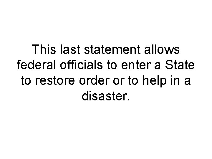 This last statement allows federal officials to enter a State to restore order or