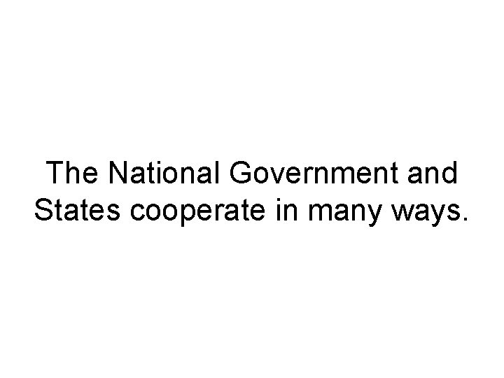 The National Government and States cooperate in many ways. 