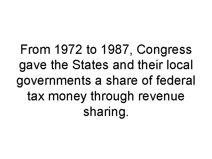 From 1972 to 1987, Congress gave the States and their local governments a share