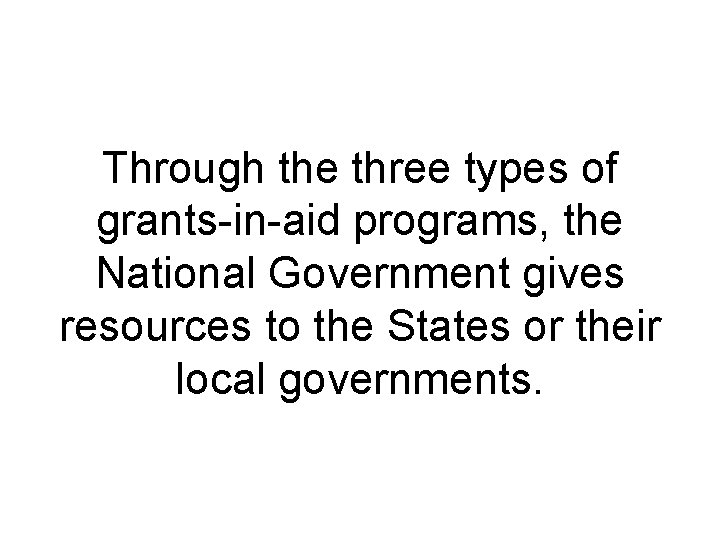 Through the three types of grants-in-aid programs, the National Government gives resources to the