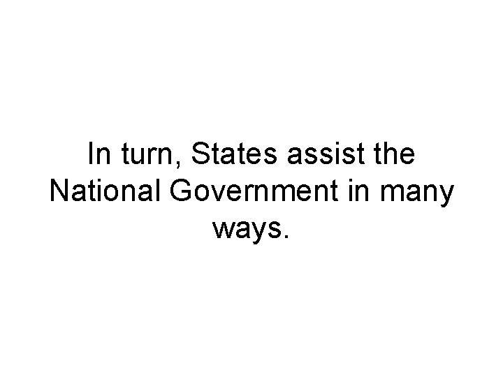 In turn, States assist the National Government in many ways. 