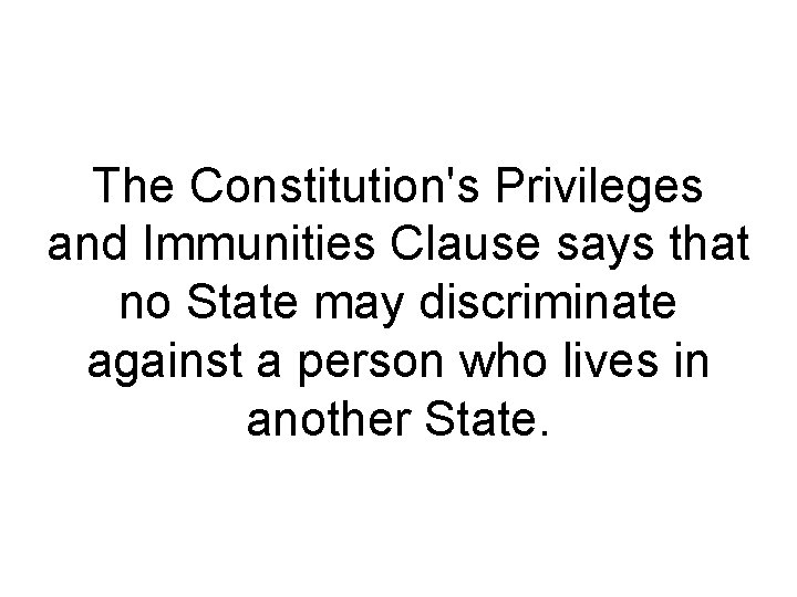 The Constitution's Privileges and Immunities Clause says that no State may discriminate against a