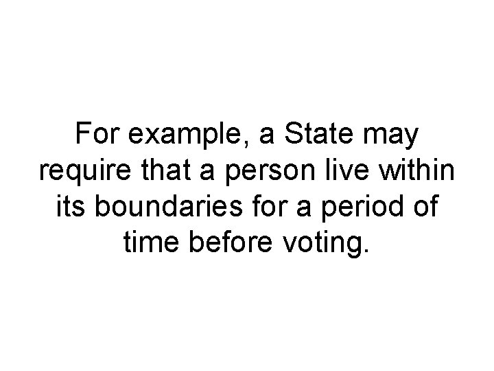 For example, a State may require that a person live within its boundaries for