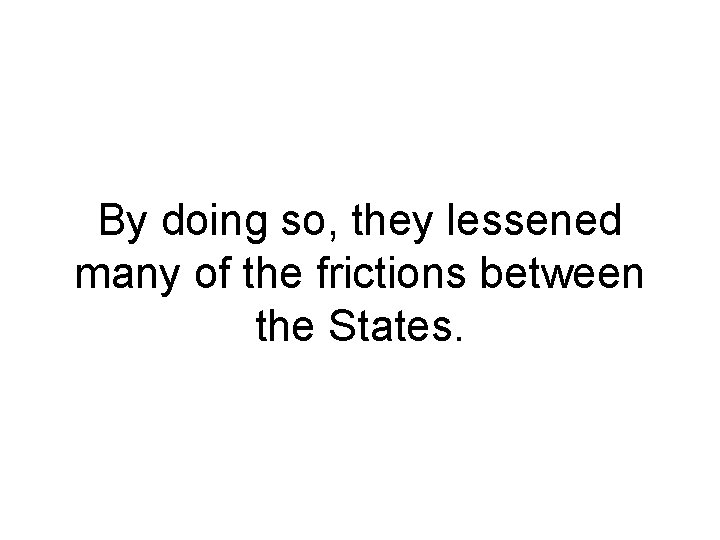 By doing so, they lessened many of the frictions between the States. 