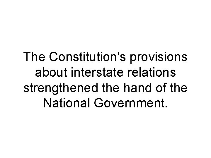 The Constitution's provisions about interstate relations strengthened the hand of the National Government. 