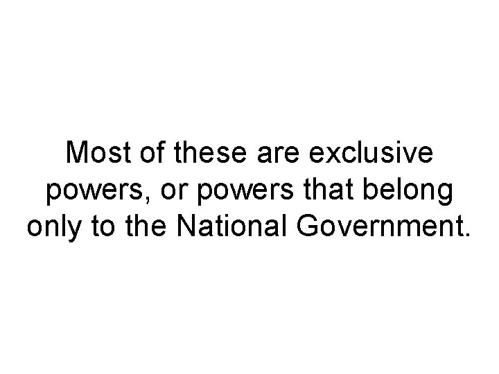 Most of these are exclusive powers, or powers that belong only to the National