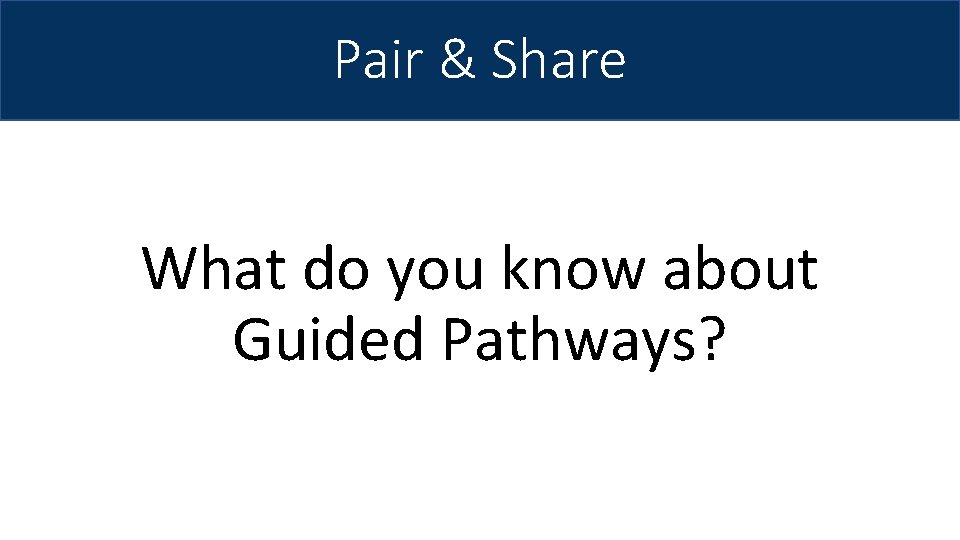 Pair & Share What do you know about Guided Pathways? 