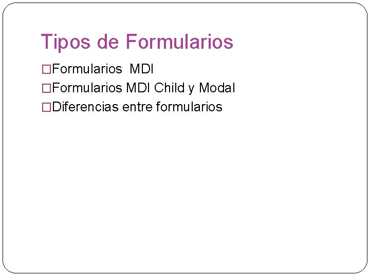 Tipos de Formularios �Formularios MDI Child y Modal �Diferencias entre formularios 