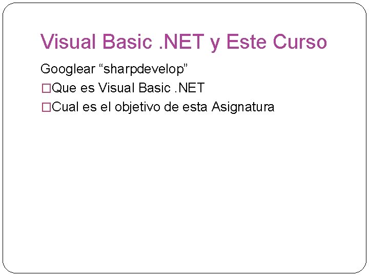 Visual Basic. NET y Este Curso Googlear “sharpdevelop” �Que es Visual Basic. NET �Cual