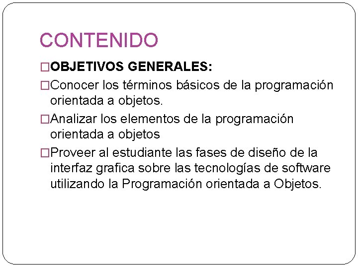 CONTENIDO �OBJETIVOS GENERALES: �Conocer los términos básicos de la programación orientada a objetos. �Analizar