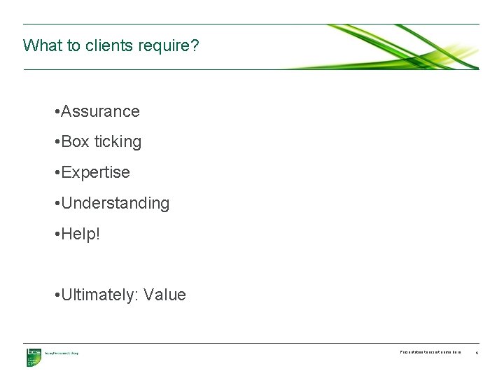 What to clients require? • Assurance • Box ticking • Expertise • Understanding •