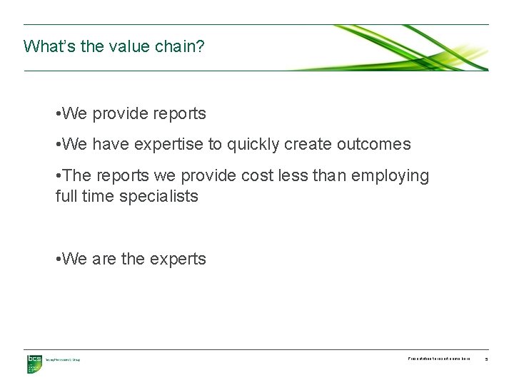 What’s the value chain? • We provide reports • We have expertise to quickly