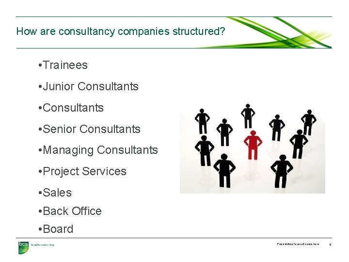 How are consultancy companies structured? • Trainees • Junior Consultants • Senior Consultants •