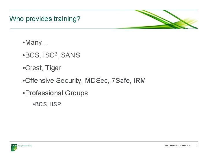 Who provides training? • Many… • BCS, ISC 2, SANS • Crest, Tiger •