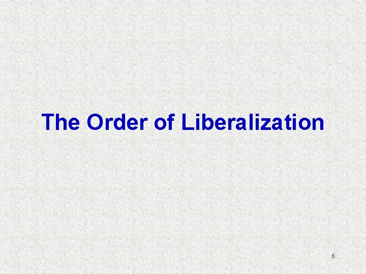 The Order of Liberalization 6 