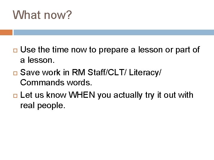 What now? Use the time now to prepare a lesson or part of a