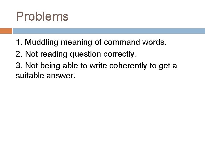 Problems 1. Muddling meaning of command words. 2. Not reading question correctly. 3. Not Problems 1. Muddling meaning of command words. 2. Not reading question correctly. 3. Not