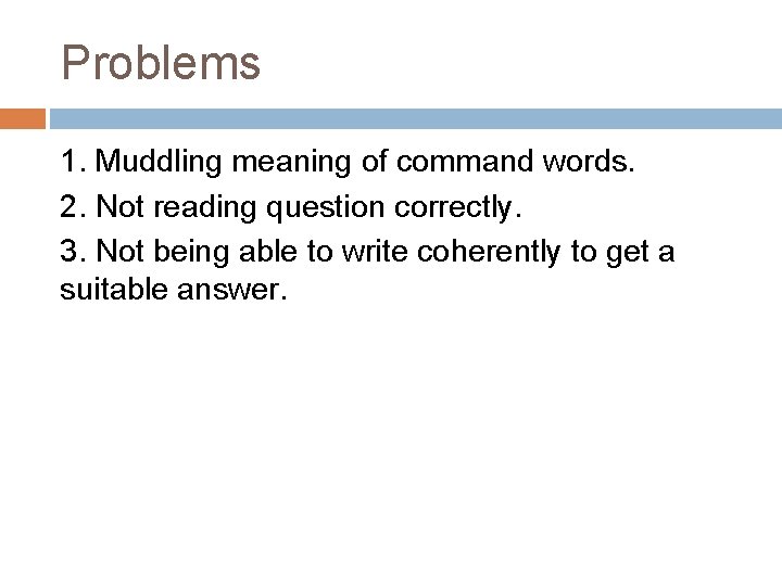 Problems 1. Muddling meaning of command words. 2. Not reading question correctly. 3. Not
