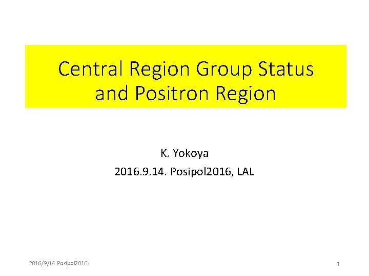 Central Region Group Status and Positron Region K. Yokoya 2016. 9. 14. Posipol 2016,