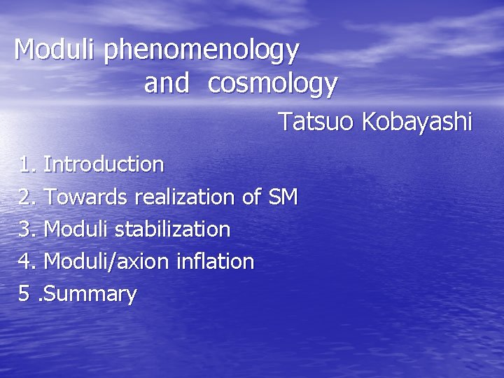 Moduli phenomenology and cosmology 　　　　　　 Tatsuo Kobayashi 1. Introduction 2. Towards realization of SM