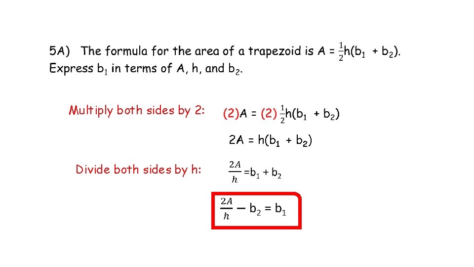 Multiply both sides by 2: 2 A = h(b 1 + b 2) Multiply both sides by 2: 2 A = h(b 1 + b 2)