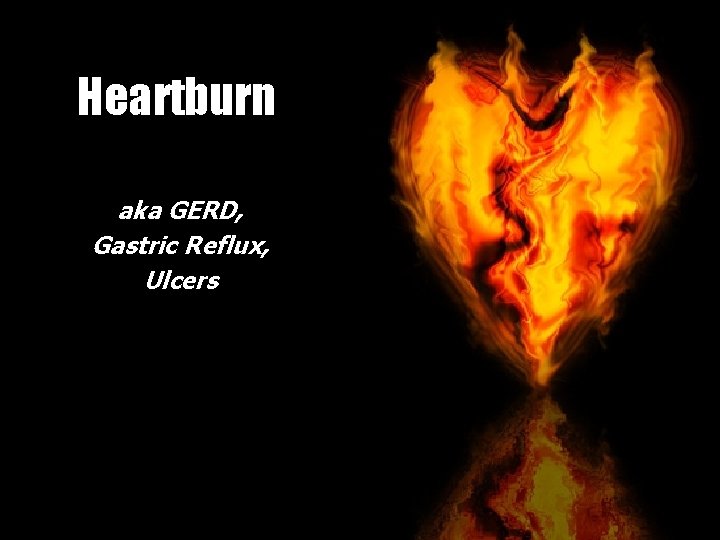 Heartburn aka GERD, Gastric Reflux, Ulcers 