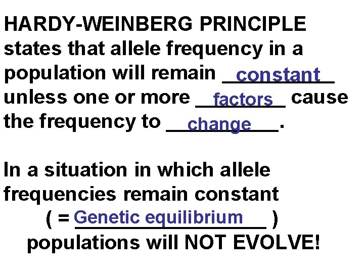 HARDY-WEINBERG PRINCIPLE states that allele frequency in a population will remain _____ constant unless