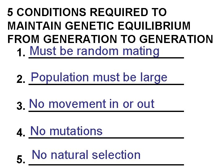 5 CONDITIONS REQUIRED TO MAINTAIN GENETIC EQUILIBRIUM FROM GENERATION TO GENERATION Must be random