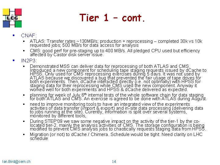 Tier 1 – cont. § CNAF: § ATLAS: Transfer rates ~130 MB/s; production +