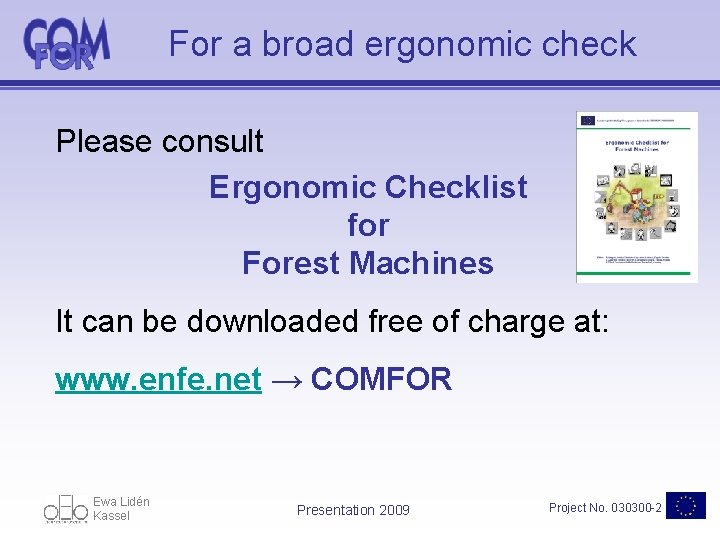 For a broad ergonomic check Please consult Ergonomic Checklist for Forest Machines It can