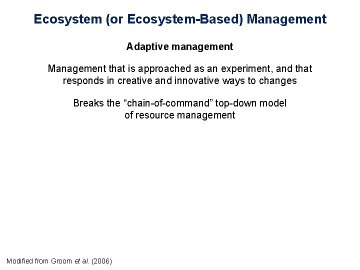 Ecosystem (or Ecosystem-Based) Management Adaptive management Management that is approached as an experiment, and