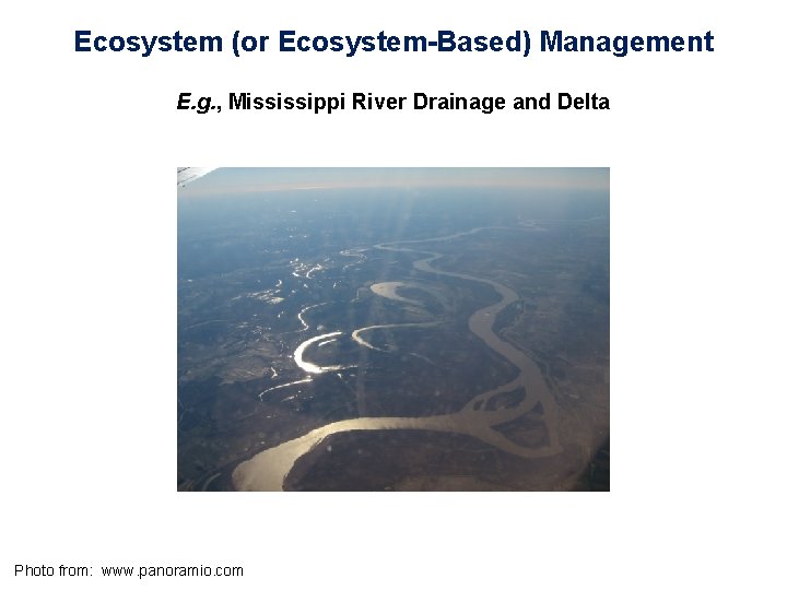 Ecosystem (or Ecosystem-Based) Management E. g. , Mississippi River Drainage and Delta Photo from: