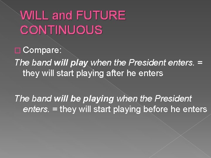 WILL and FUTURE CONTINUOUS � Compare: The band will play when the President enters.