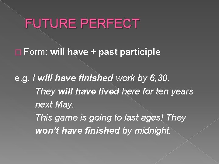 FUTURE PERFECT � Form: will have + past participle e. g. I will have