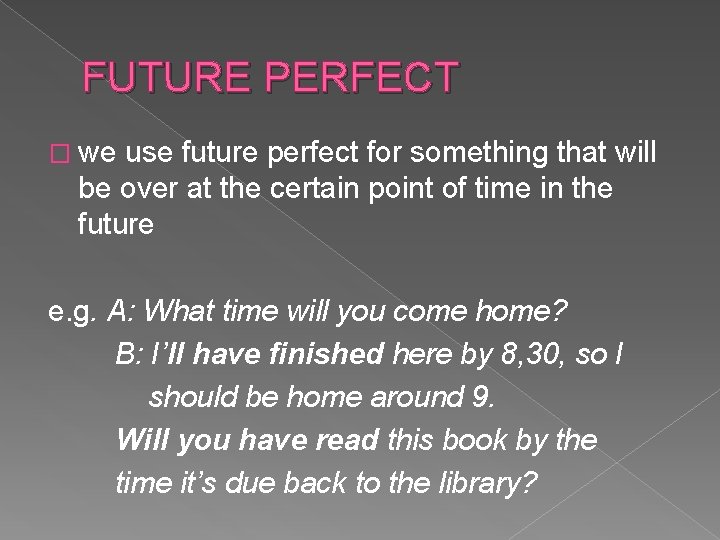 FUTURE PERFECT � we use future perfect for something that will be over at
