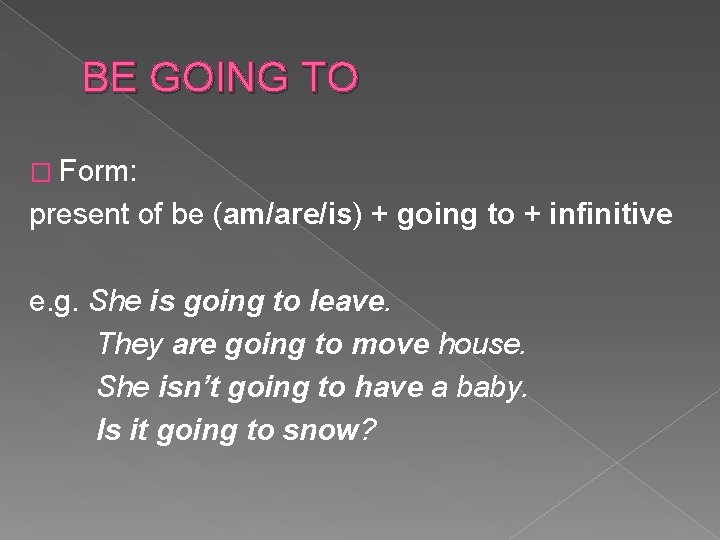 BE GOING TO � Form: present of be (am/are/is) + going to + infinitive