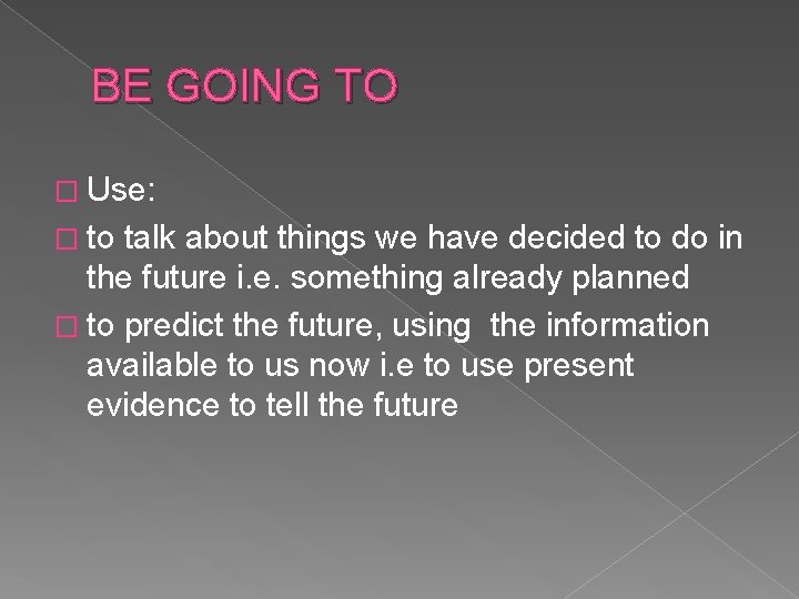 BE GOING TO � Use: � to talk about things we have decided to
