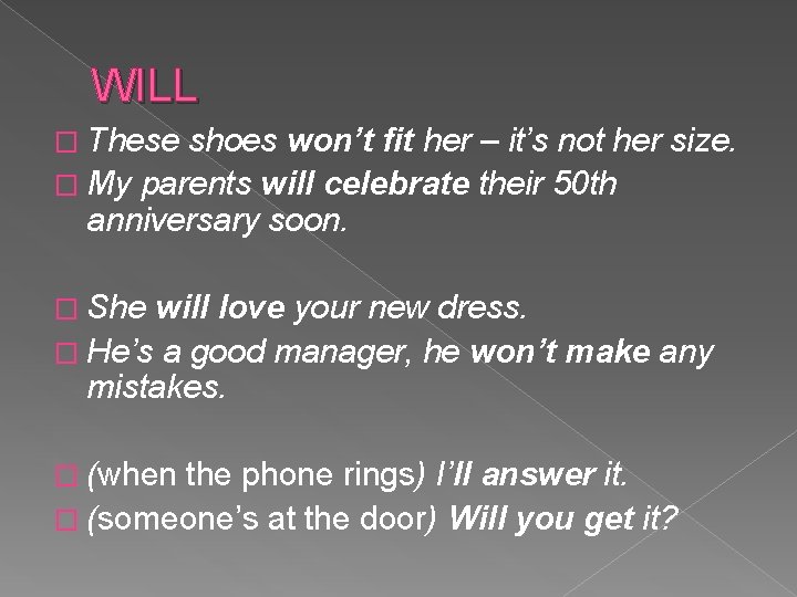 WILL � These shoes won’t fit her – it’s not her size. � My