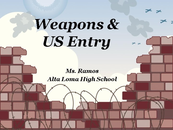 Weapons & US Entry Ms. Ramos Alta Loma High School 