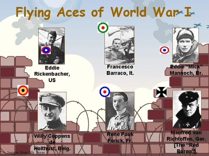 Flying Aces of World War I Eddie Rickenbacher, US Francesco Barraco, It. Eddie “Mick”