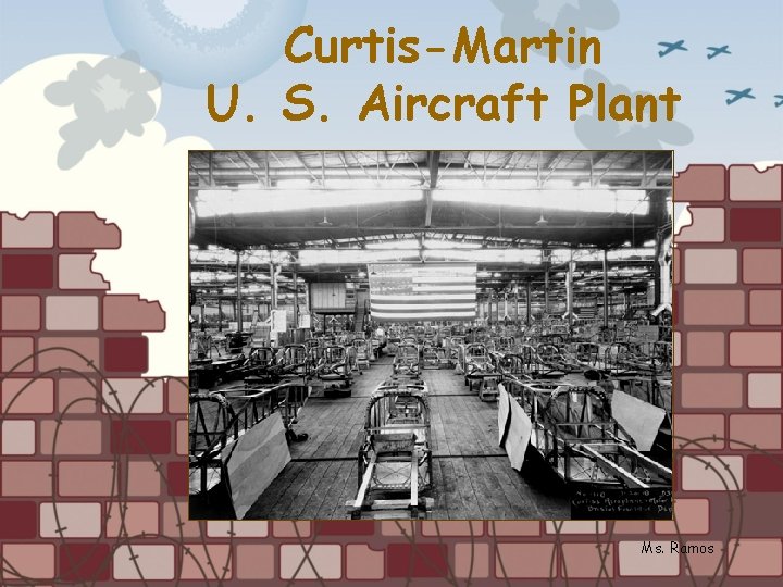Curtis-Martin U. S. Aircraft Plant Ms. Ramos 