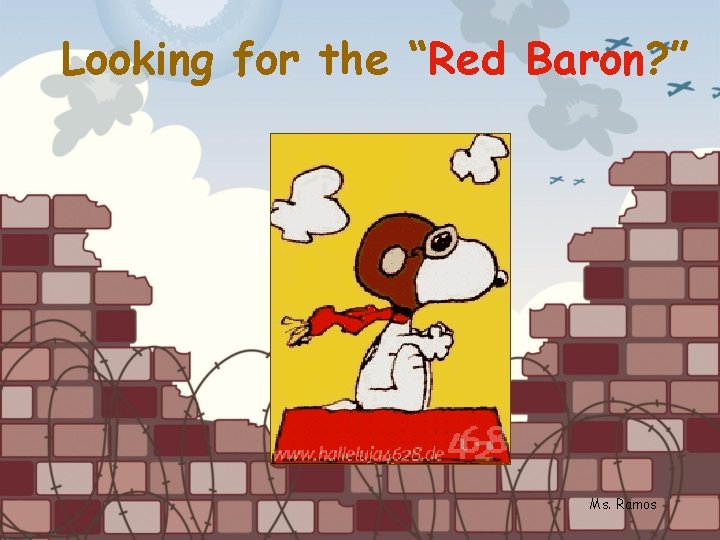 Looking for the “Red Baron? ” Ms. Ramos 